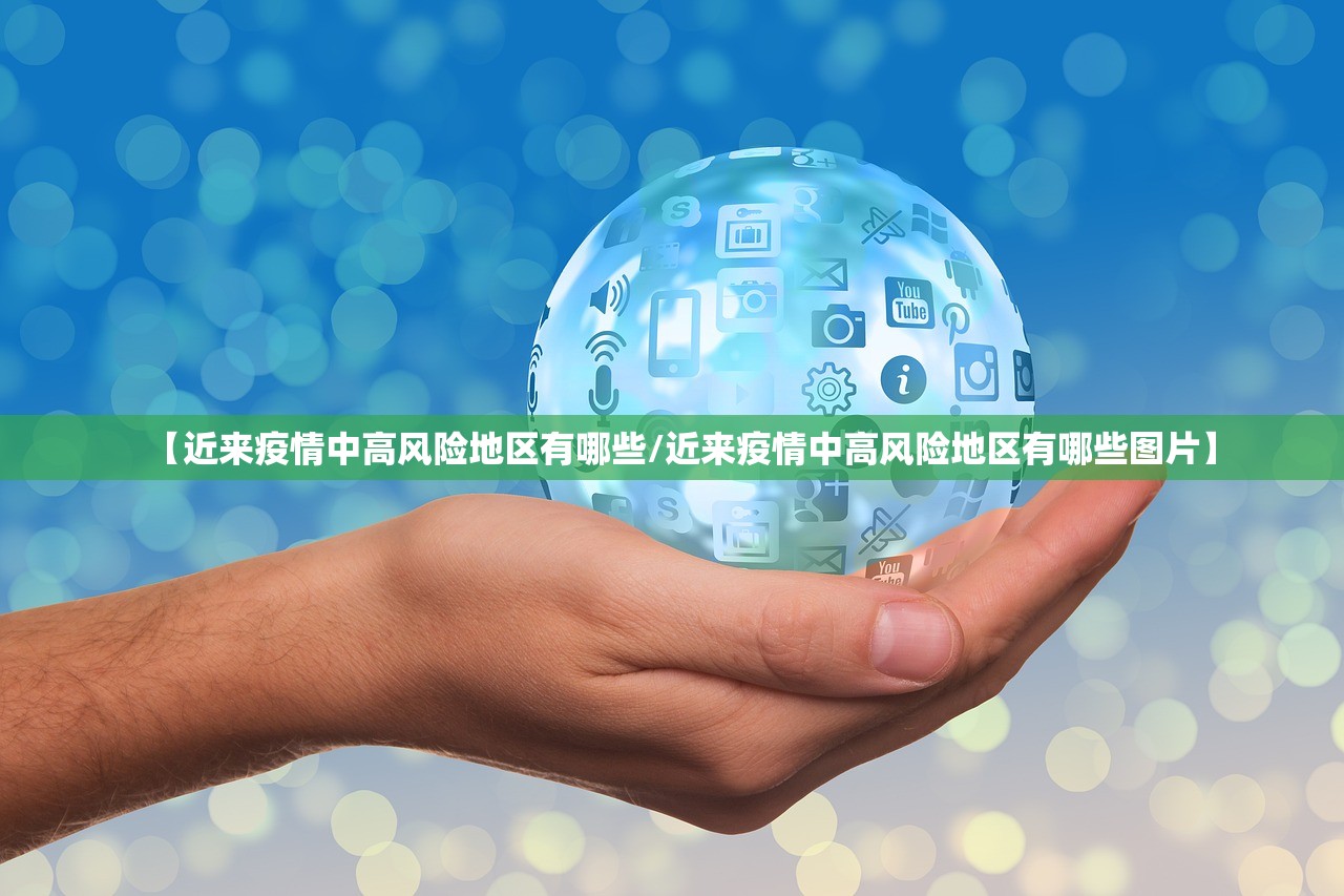 【近来疫情中高风险地区有哪些/近来疫情中高风险地区有哪些图片】 【近来疫情中高风险地区有哪些/近来疫情中高风险地区有哪些图片】