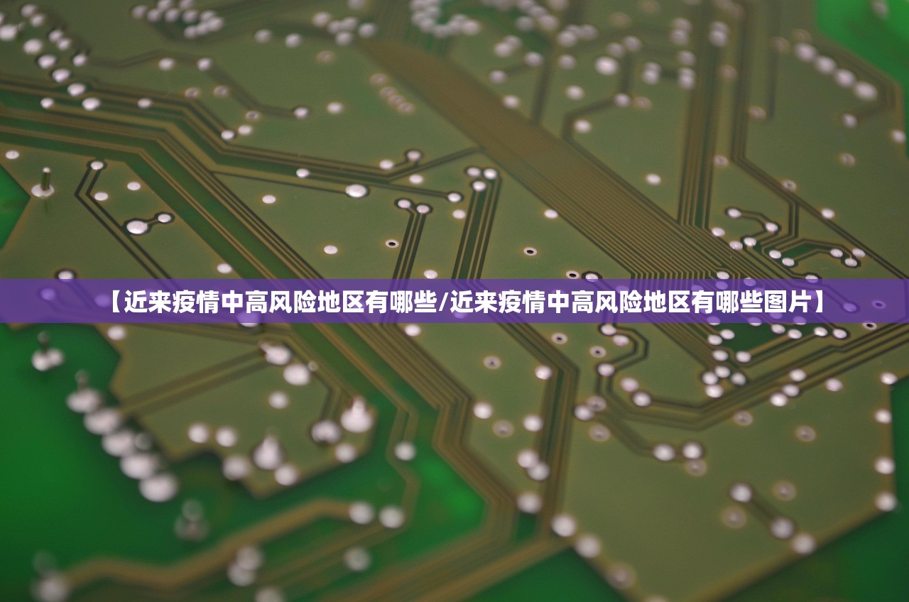 【近来疫情中高风险地区有哪些/近来疫情中高风险地区有哪些图片】 【近来疫情中高风险地区有哪些/近来疫情中高风险地区有哪些图片】