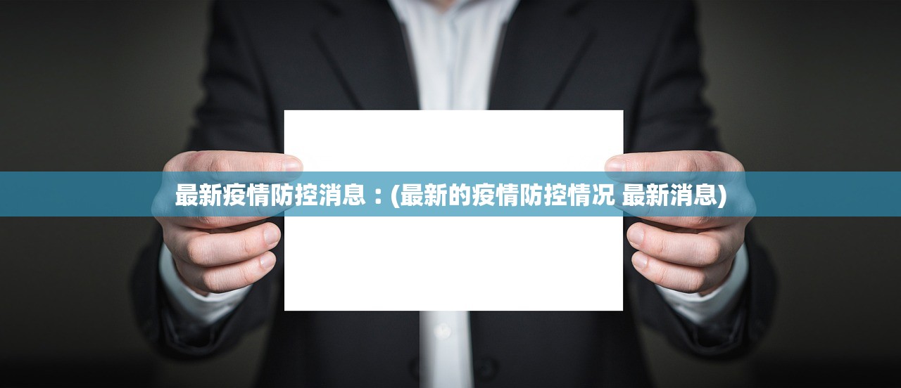 最新疫情防控消息︰(最新的疫情防控情况 最新消息) 最新疫情防控消息︰(最新的疫情防控情况 最新消息)