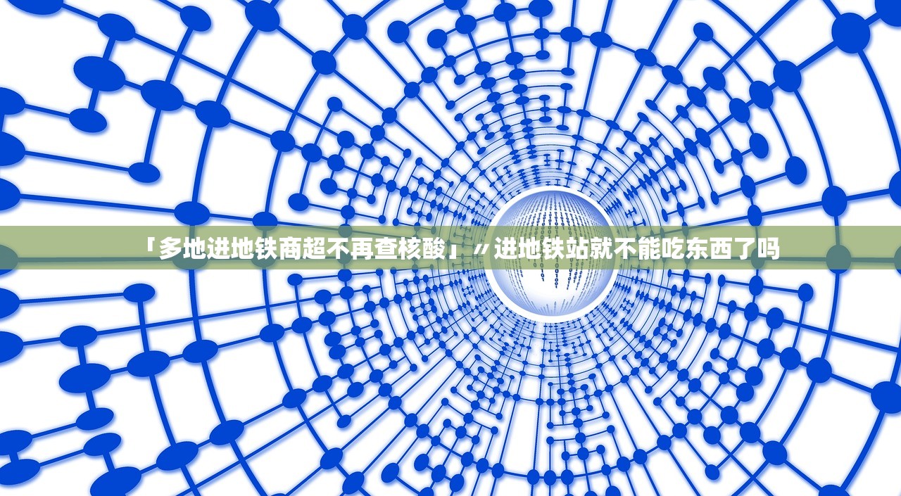「多地进地铁商超不再查核酸」〃进地铁站就不能吃东西了吗