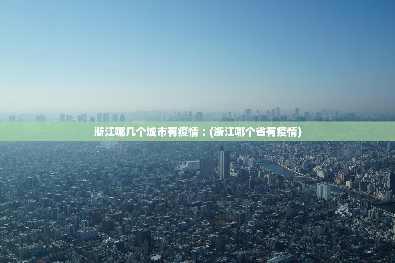 浙江哪几个城市有疫情︰(浙江哪个省有疫情)