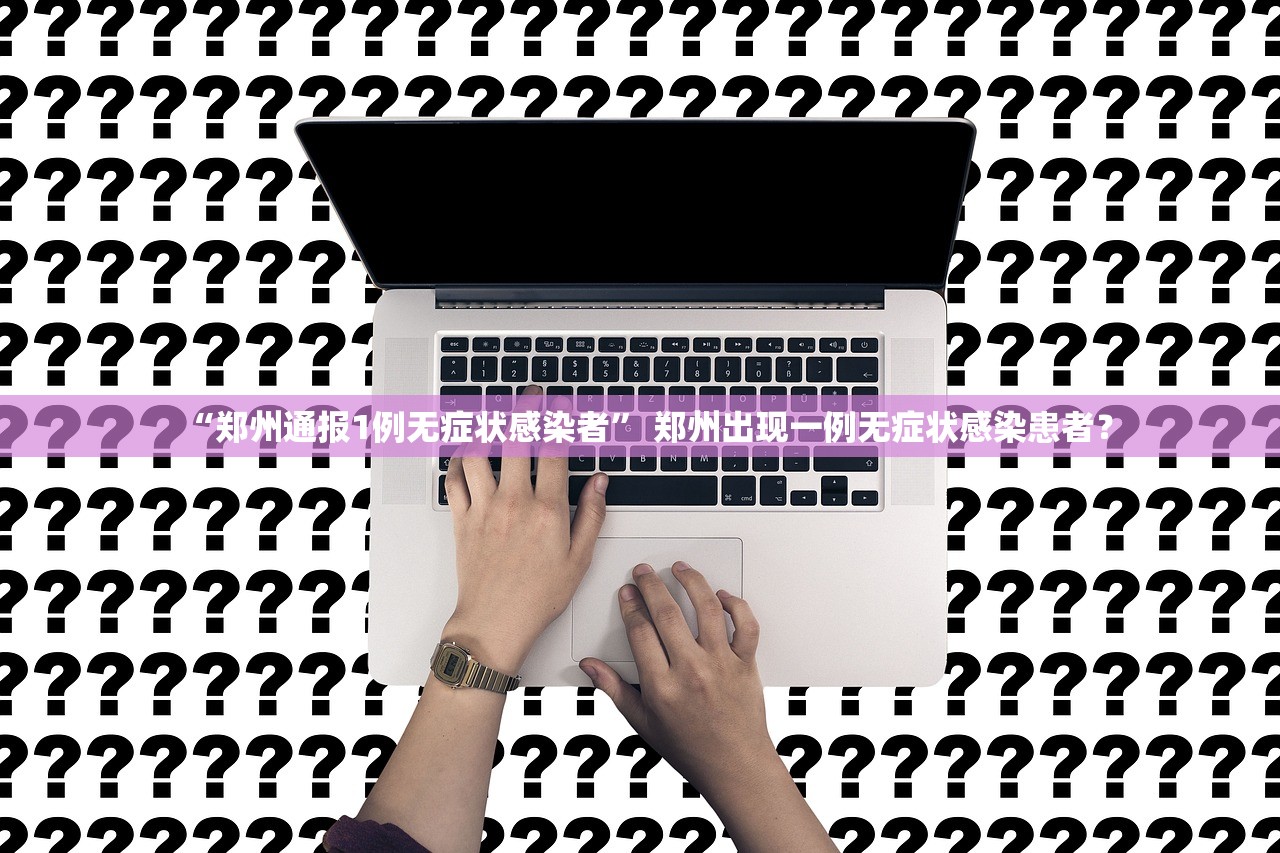 “郑州通报1例无症状感染者	” 郑州出现一例无症状感染患者？