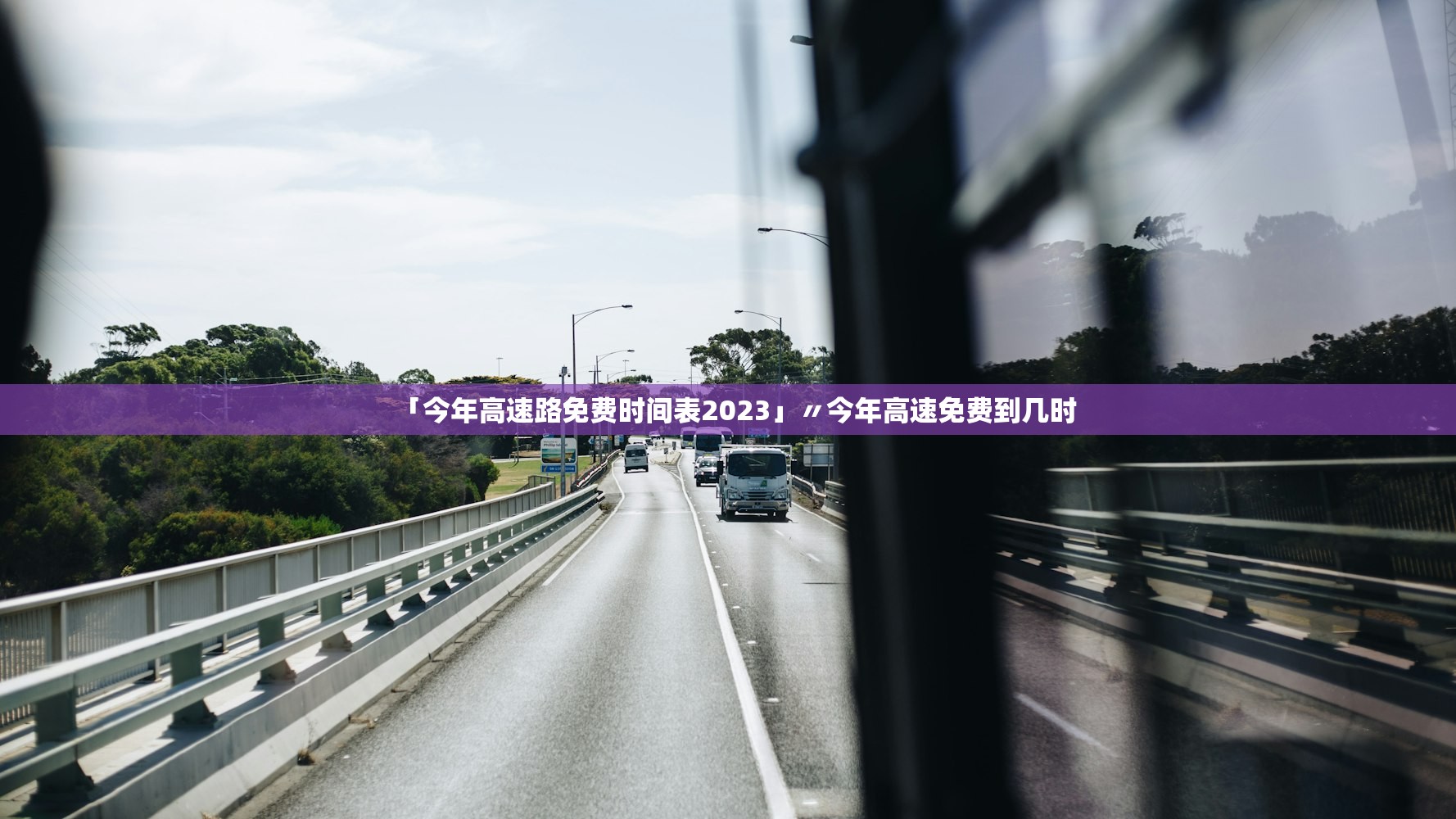 「今年高速路免费时间表2023」〃今年高速免费到几时 「今年高速路免费时间表2023」〃今年高速免费到几时