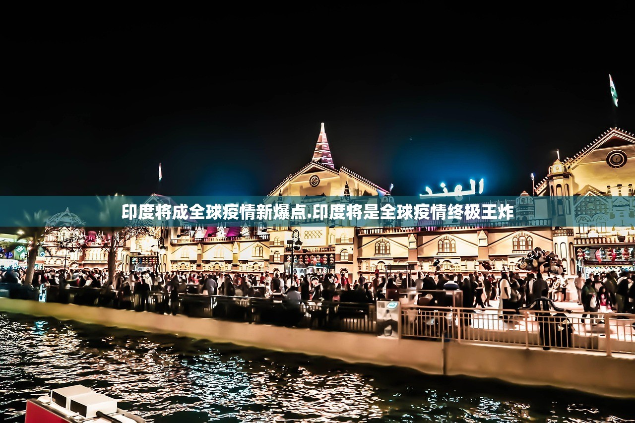 印度将成全球疫情新爆点.印度将是全球疫情终极王炸 印度将成全球疫情新爆点.印度将是全球疫情终极王炸