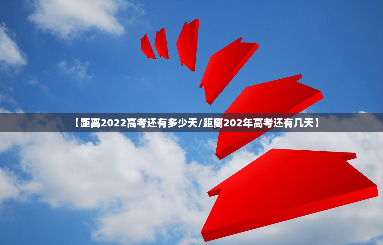 【距离2022高考还有多少天/距离202年高考还有几天】