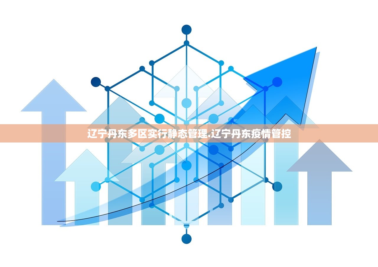 辽宁丹东多区实行静态管理.辽宁丹东疫情管控