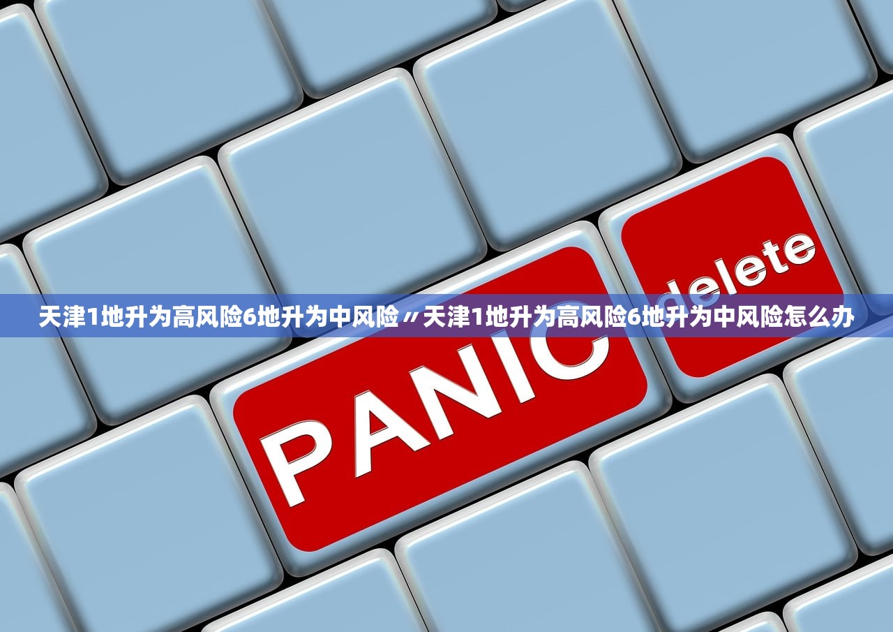 天津1地升为高风险6地升为中风险〃天津1地升为高风险6地升为中风险怎么办 天津1地升为高风险6地升为中风险〃天津1地升为高风险6地升为中风险怎么办