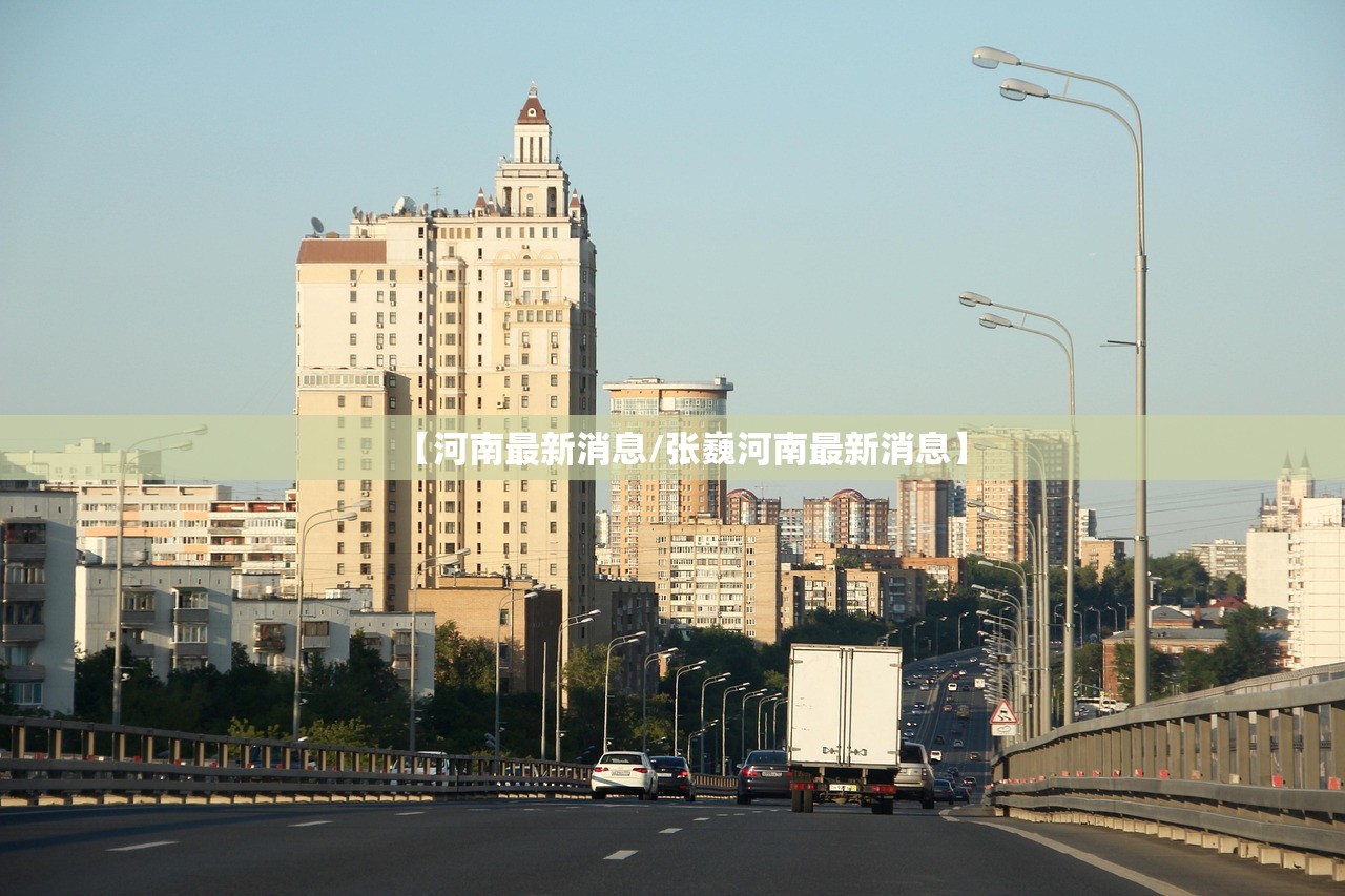【河南最新消息/张巍河南最新消息】 【河南最新消息/张巍河南最新消息】