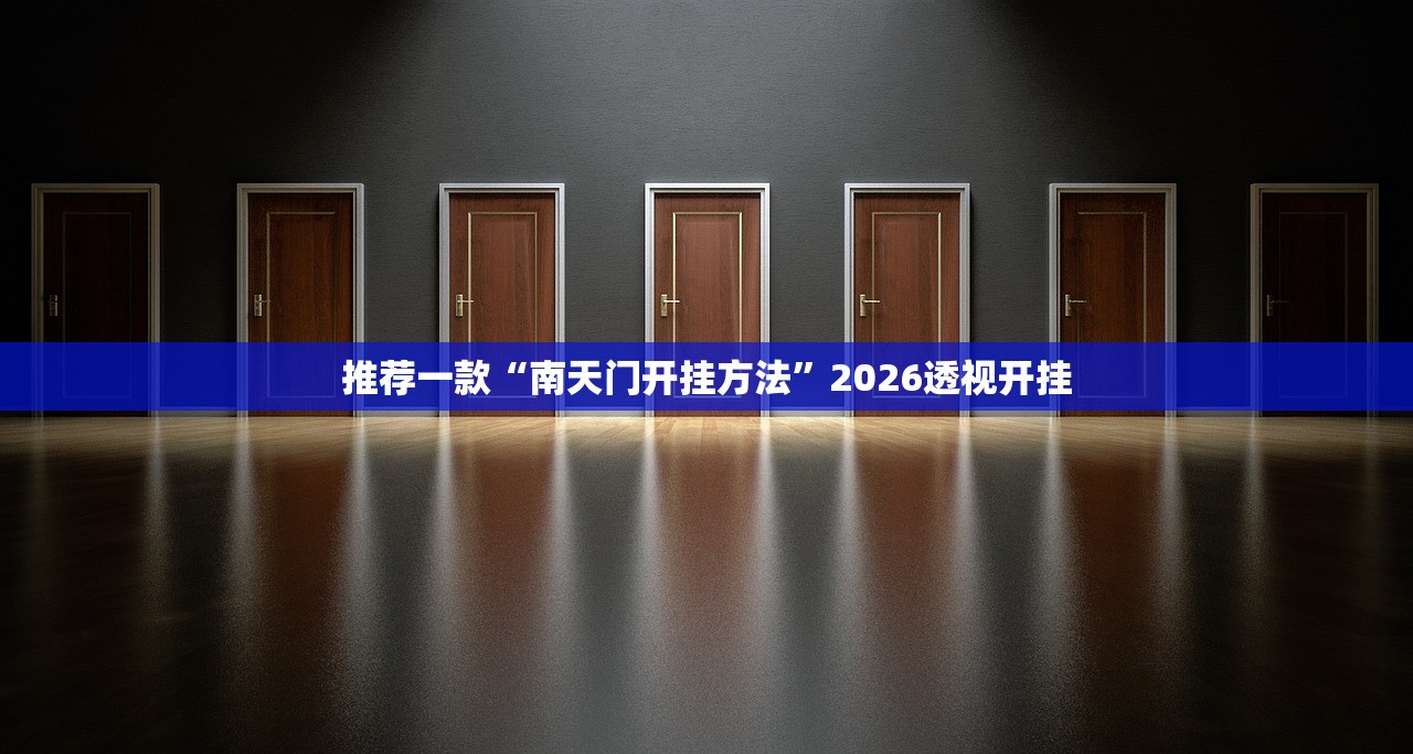 推荐一款“南天门开挂方法	”2026透视开挂