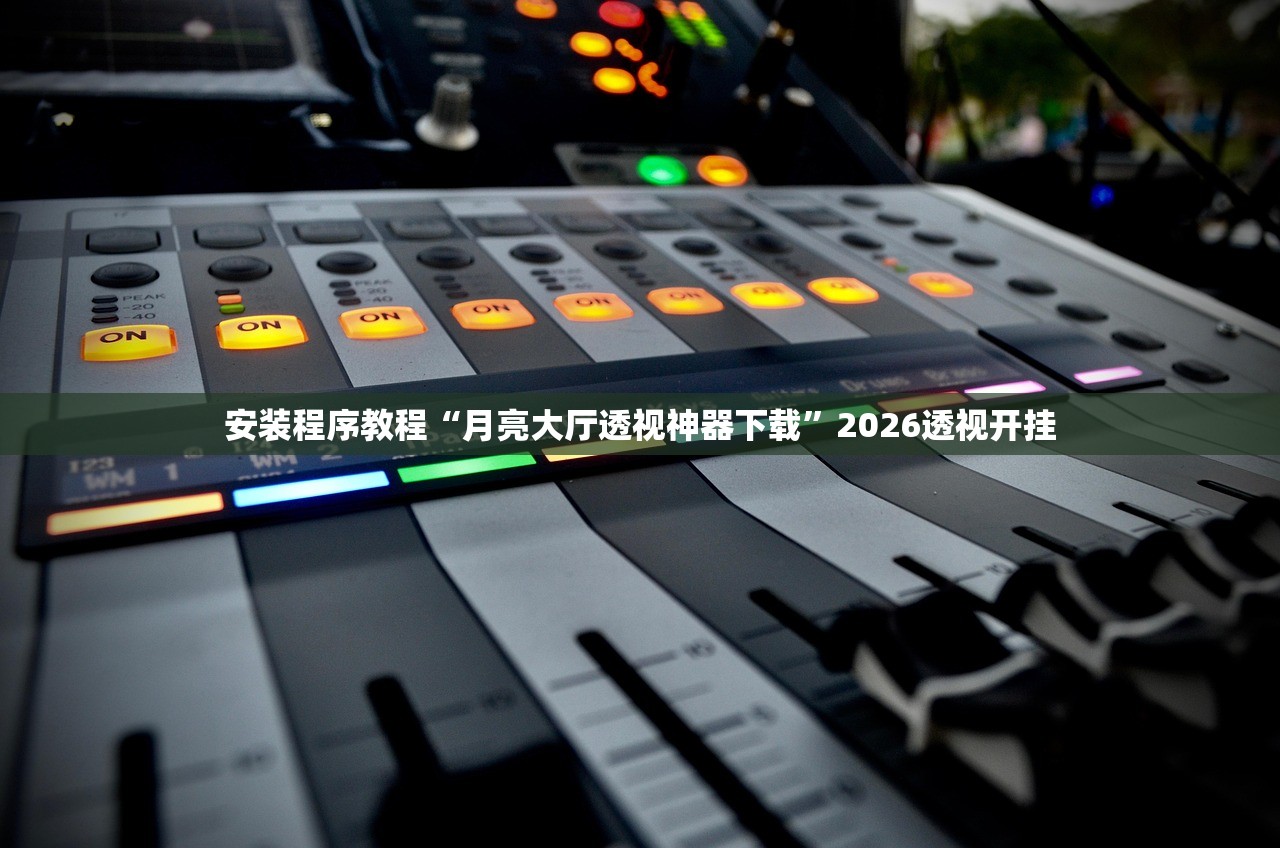 安装程序教程“月亮大厅透视神器下载”2026透视开挂