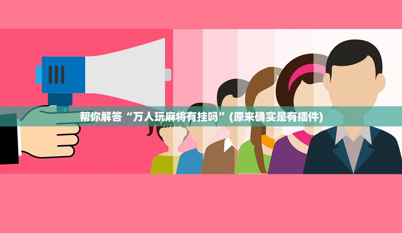 帮你解答“万人玩麻将有挂吗”(原来确实是有插件)