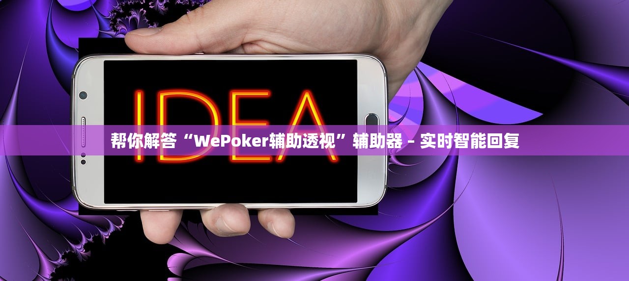 帮你解答“WePoker辅助透视	”辅助器 – 实时智能回复