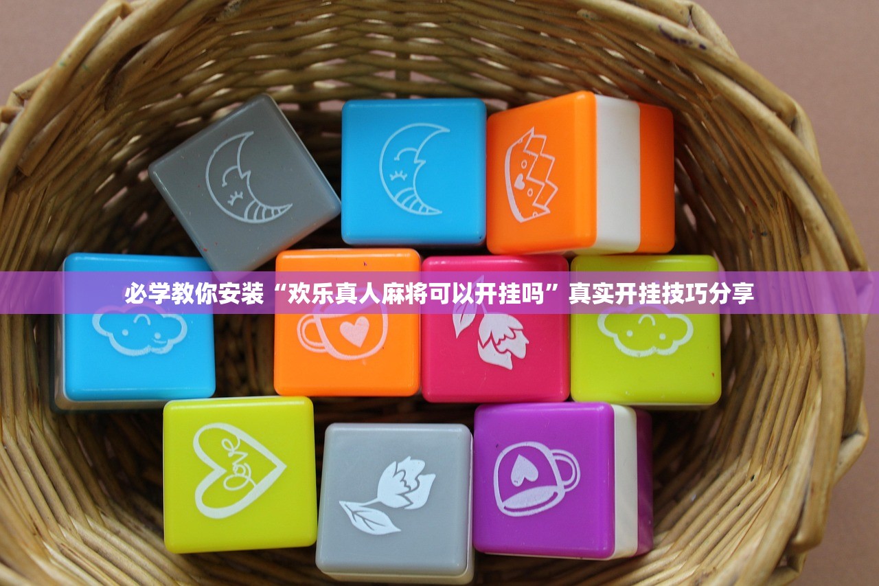 必学教你安装“欢乐真人麻将可以开挂吗”真实开挂技巧分享