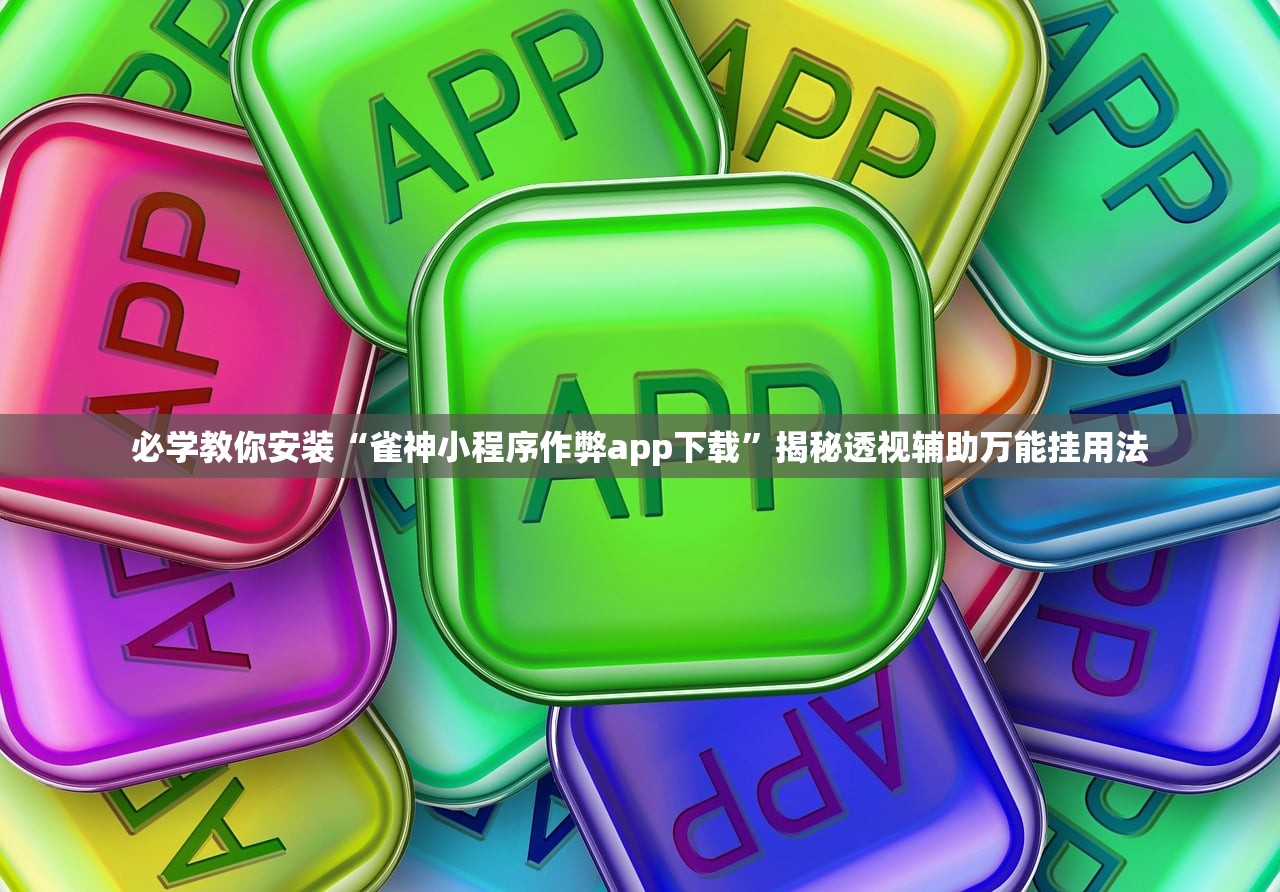 必学教你安装“雀神小程序作弊app下载	”揭秘透视辅助万能挂用法