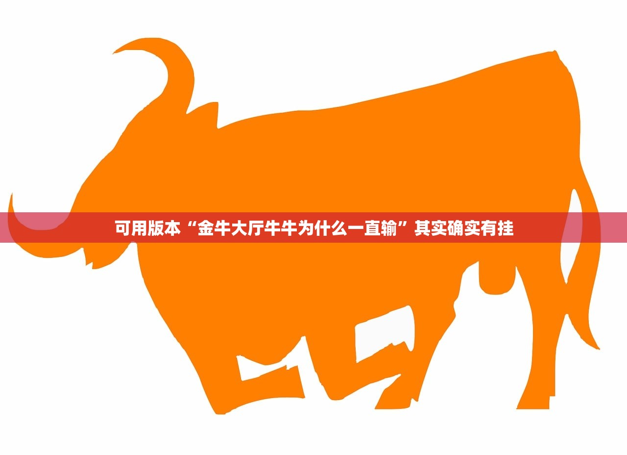 可用版本“金牛大厅牛牛为什么一直输	”其实确实有挂
