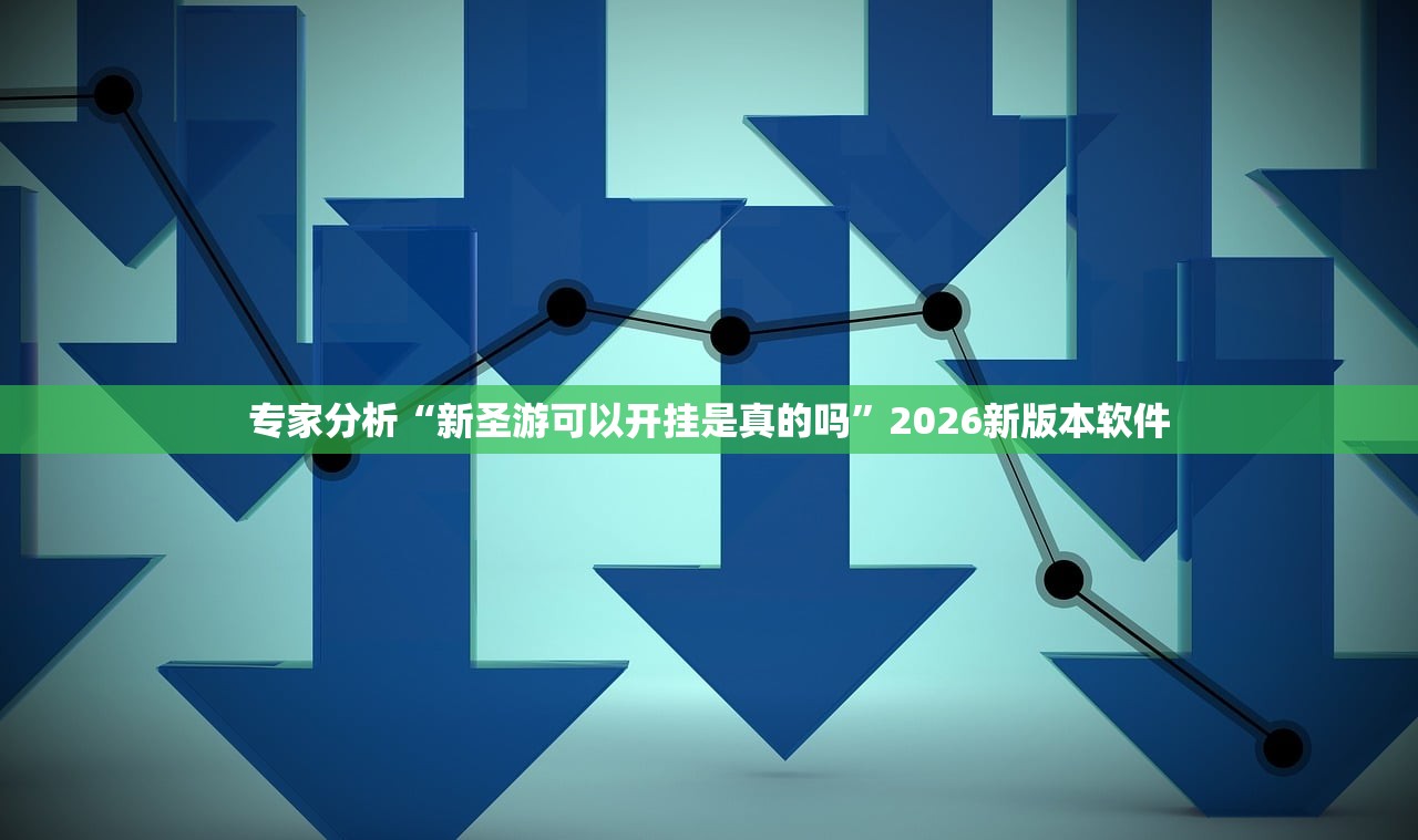 专家分析“新圣游可以开挂是真的吗	”2026新版本软件